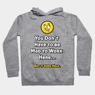 You Don't Have to be Mad to Work Here... Hoodie